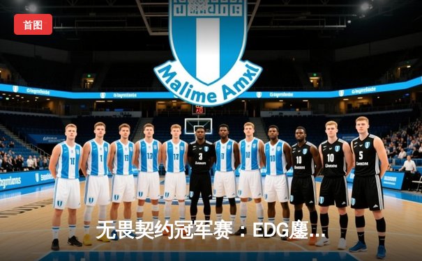 无畏契约冠军赛：EDG鏖战五局惜败PRX，亚洲电竞崛起引全球瞩目