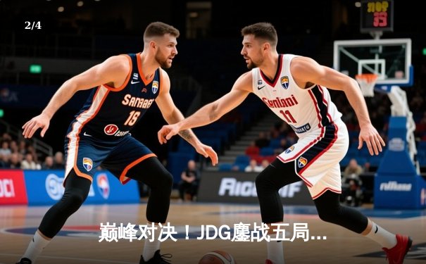 巅峰对决！JDG鏖战五局力克T1，369兰博天神下凡助队挺进MSI决赛 - 2