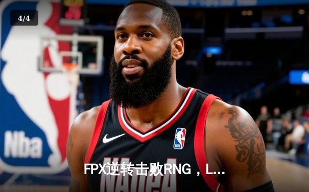 FPX逆转击败RNG，LPL夏季赛焦点战点燃激情 - 4