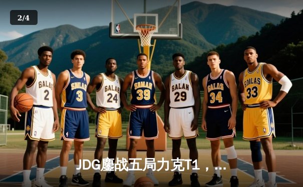 JDG鏖战五局力克T1，369神级剑魔锁定MSI决赛席位 - 2